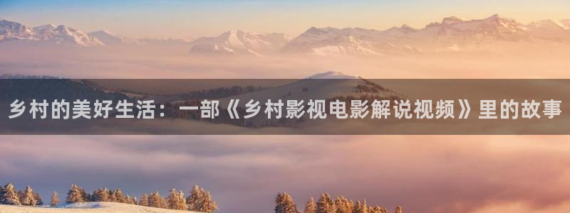 茄子视频视频：乡村的美好生活：一部《乡村影视电影解说视频》里的故事