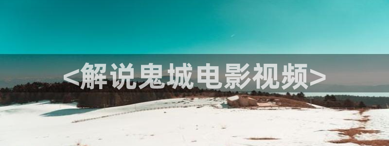 樱桃茄子视频：<解说鬼城电影视频>