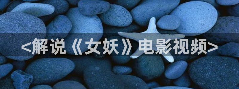 茄子视频了：<解说《女妖》电影视频>