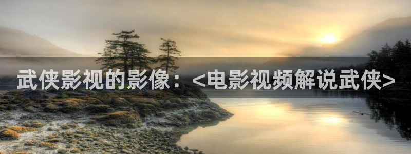 樱花视频茄子视频：武侠影视的影像：<电影视频解说武侠>