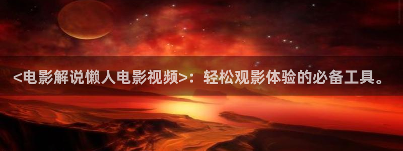 茄子视频 magnet：<电影解说懒人电影视频>：轻松观影体验的必备工具。